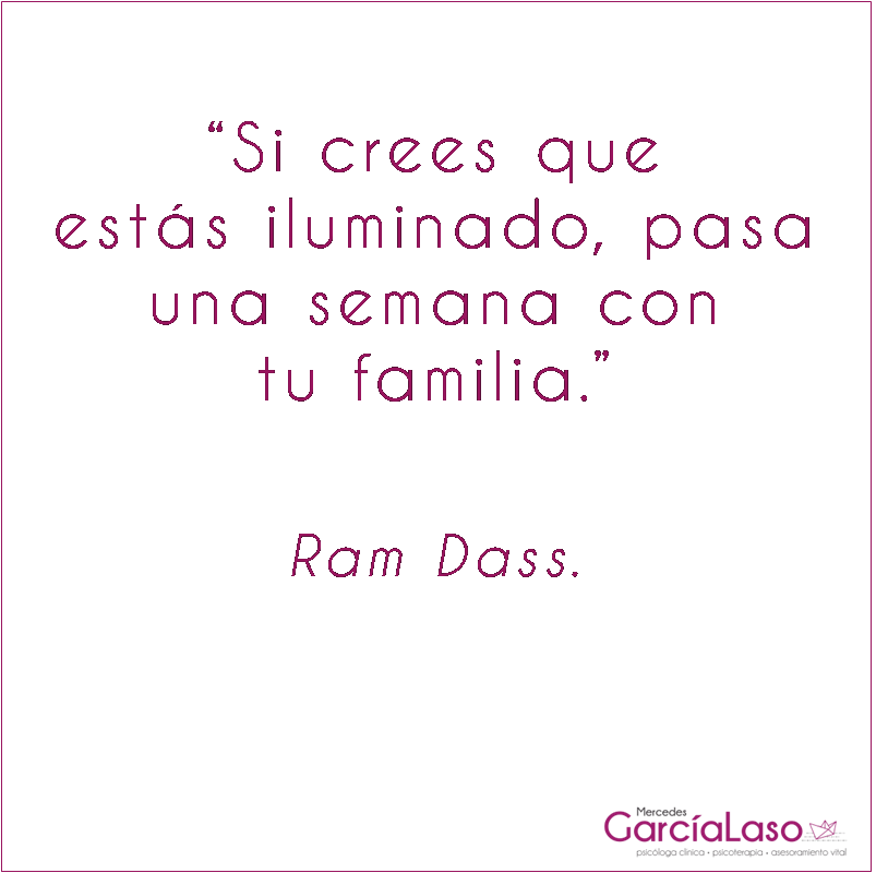 psicologia-espiritual: Si crees que estás iluminado, pasa una semana con tu familia. Ram Dass.